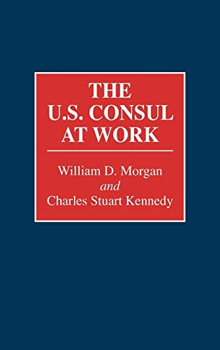 The U.S. Consul at Work: 275 (Contributions in Political Science)