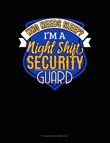 Who Needs Sleep I'm A Night Shift Security Guard: 6 Columns Columnar Pad: 561