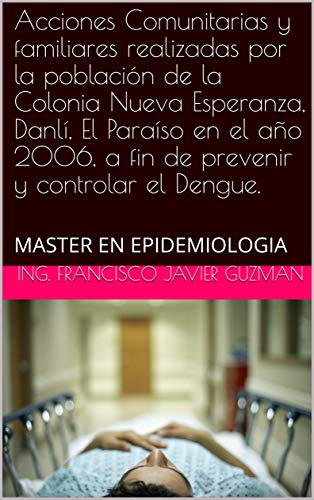 Acciones Comunitarias y familiares realizadas por la población de la Colonia Nueva Esperanza, Danlí, El Paraíso en el año 2006, a fin de prevenir y controlar el Dengue.: MASTER EN EPIDEMIOLOGIA