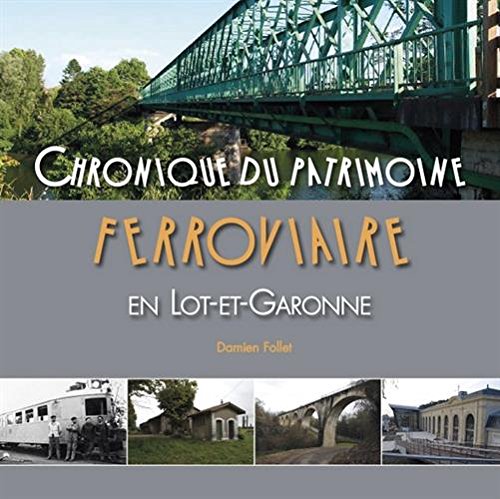 Chronique du patrimoine ferroviaire en Lot-et-Garonne, entre Guyenne, Périgord, Gascogne et Quercy (Provinces mosaïques)