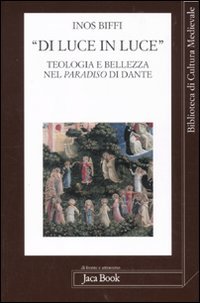 «Di luce in luce». Teologia e bellezza nel Paradiso di Dante (Di fronte e attr. Bibl. cult. mediev.)