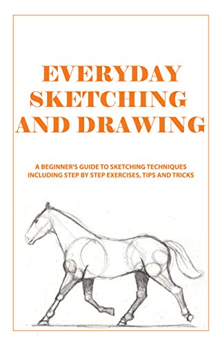Everyday Sketching And Drawing: A Beginner's Guide To Sketching Techniques, Including Step By Step Exercises, Tips And Tricks: Sketching Practice Book (English Edition)