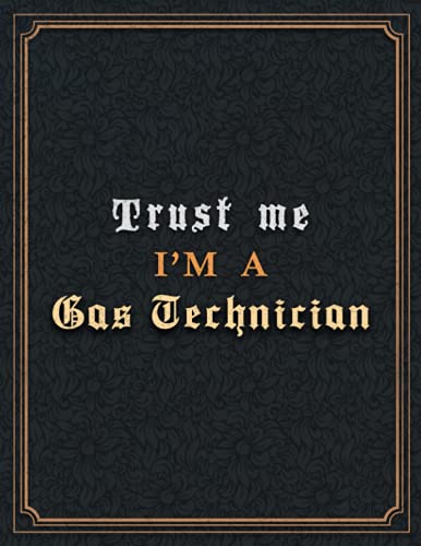 Gas Technician Lined Notebook - Trust Me I'm A Gas Technician Job Title Working Cover To Do List Journal: A4, Goal, 21.59 x 27.94 cm, 8.5 x 11 inch, ... Goal, Hour, 110 Pages, Paycheck Budget, Diary