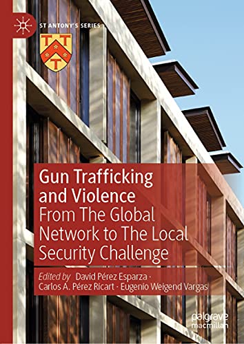 Gun Trafficking and Violence: From The Global Network to The Local Security Challenge (St Antony's Series) (English Edition)