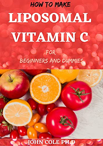 HOW TO MAKE LIPOSOMAL VITAMIN C FOR BEGINNERS AND DUMMIES : The Full Guide To Follow (English Edition)
