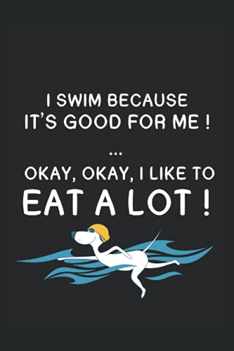 I swim because it's good for me! Okay, okay, i like to eat lot: Swimming Swimming a perfect A5 notebook with 108 squared pages. Just the thing for swimmers, lifeguards