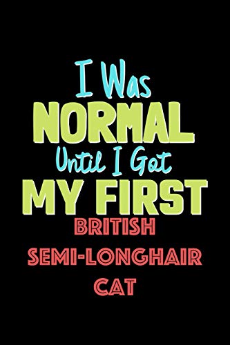 I Was Normal Until I Got My First British Semi Longhair Cat Notebook - British Semi Longhair Cat Lovers and Animals Owners: Lined Notebook / Journal Gift, 120 Pages, 6x9, Soft Cover, Matte Finish