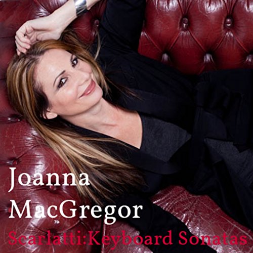Joanna MacGregor: Scarlatti, Keyboard Sonatas