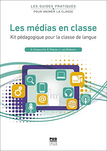 LES MEDIAS EN CLASSE: Kit pédagogique pour la classe de langue (Les guides pratiques pour animer la classe)
