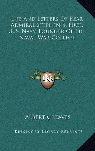 Life and Letters of Rear Admiral Stephen B. Luce, U. S. Navy