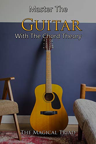 Master The Guitar With The Chord Theory: The Magical Triad: An Introduction To Guitar Chord Theory (English Edition)