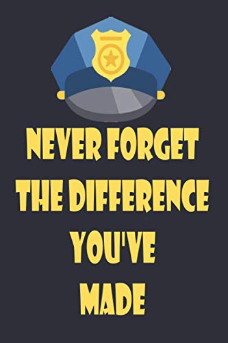 Never Forget The Difference You've Made: Police Officer Gifts for him/women | Retired Police Officer Gifts | Police Journal | Police Officer Notebook ... Gifts for Husband/Wife | Police Notepad.
