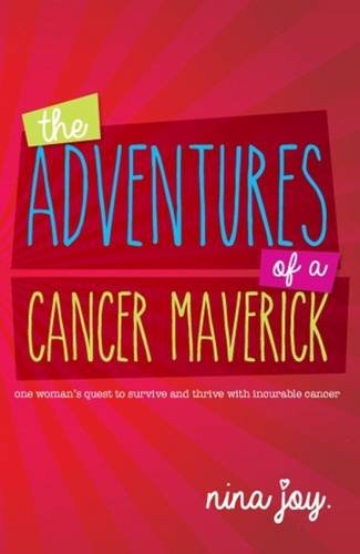 The Adventures of a Cancer Maverick: One Woman's Quest to Survive and Thrive with Incurable Cancer