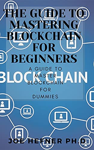 THE GUIDE TO MASTERING BLOCKCHAIN FOR BEGINNERS: A Guide To Master Blockchain For Dummies (English Edition)