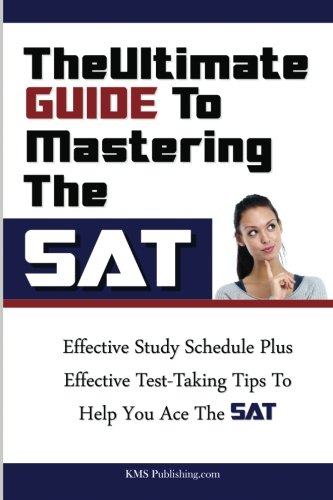 The Ultimate Guide To Mastering The SAT: Effective Study Schedule Plus Effective Test-Taking Tips To Help You Ace The SAT