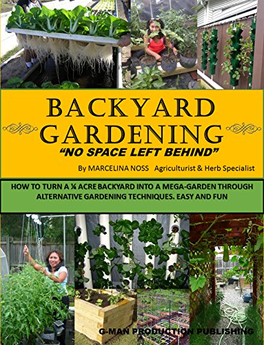 BACKYARD GARDENING: No Space Left Behind - Turn a 1/4 Acre Backyard Into a Mega-Garden; Raised beds, hydroponic grow system, backyard vegetable garden (English Edition)