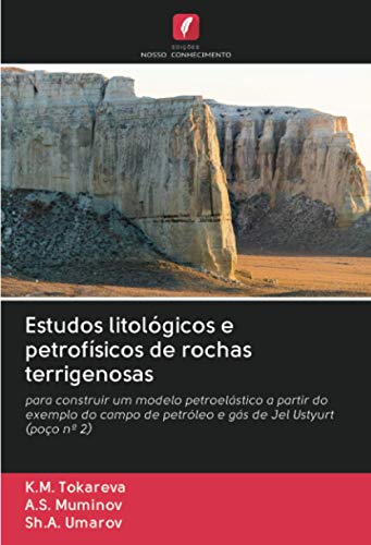 Estudos litológicos e petrofísicos de rochas terrigenosas: para construir um modelo petroelástico a partir do exemplo do campo de petróleo e gás de Jel Ustyurt (poço nº 2)
