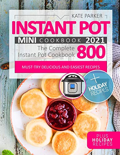 Instant Pot Mini Cookbook 2021: Foolproof & Insanely Easy Recipes | The Complete Instant Pot Mini Cookbook 800 | Must-Try Delicious and Easiest Recipes | Plus Holiday Recipes