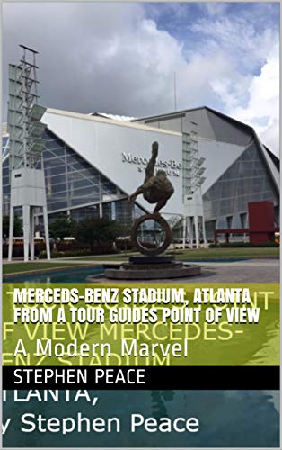 Merceds-Benz Stadium, Atlanta From A Tour Guides Point Of View: A Modern Marvel (English Edition)