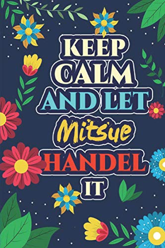 Mitsue: Keep Calm And Let Mitsue Handle It - Mitsue Name Custom Gift Notebook Journal - Personalized Gifts for Him and Her - Customized journal Gift