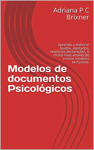 Modelos de documentos Psicológicos: Aprenda a elaborar laudos, atestados, relatórios,declarações, e muito mais através de nossos modelos exclusivos. (Portuguese Edition)