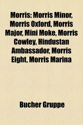 Morris: Morris Minor, Morris Oxford, Morris Major, Mini Moke, Morris Cowley, Hindustan Ambassador, Morris Eight, Morris Marina: Morris Minor, Morris ... Twelve, Morris Sixteen, Morris Twenty-Five