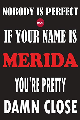 Nobody Is Perfect But If Your Name Is MERIDA You're Pretty Damn Close: Funny Lined Journal Notebook, College Ruled Lined Paper,Personalized Name gifts ... gifts for kids , Gifts for MERIDA Matte cover