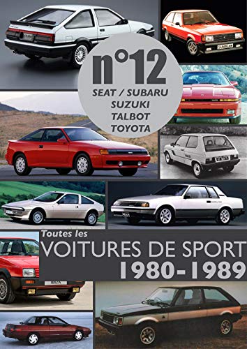 Toutes les voitures de sport 1980-1989 n°12: Découvrez les modèles sportifs produits entre 1980 et 1989 par Seat, Subaru, Suzuki, Talbot et Toyota. (French Edition)