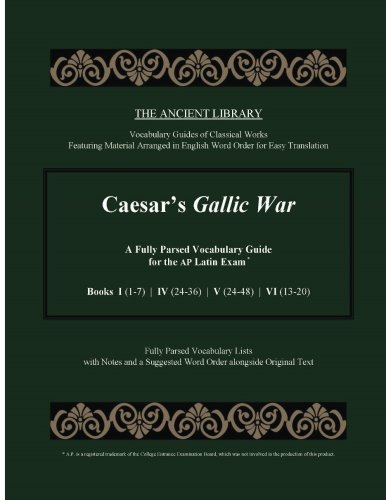 Caesar's Gallic War: A Fully Parsed Vocabulary Guide for the AP Latin Exam: Books  I (1-7)  |  IV (24-36)  |  V (24-48)  |  VI (13-20)