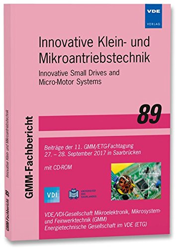 GMM-Fb. 89: Innovative Klein- und Mikroantriebstechnik: Innovative Small Drives and Micro-Motor Systems Beiträge der 11. GMM/ETG-Fachtagung 27. - 28. September 2017 in Saarbrücken