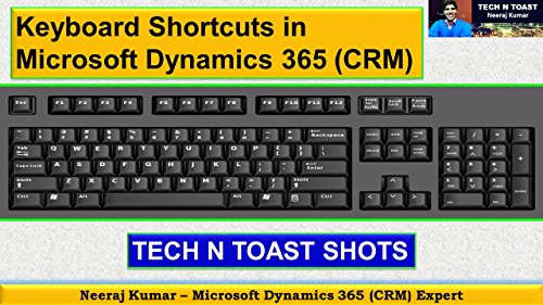 Keyboard Shortcuts in Microsoft Dynamics 365 (CRM): TECH N TOAST SHOTS (English Edition)