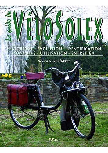 Le guide du VéloSolex : Historique, identification, évolution, restauration, entretien, conduite