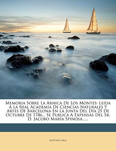 Memoria Sobre La Árnica De Los Montes: Leída A La Real Academia De Ciencias Naturales Y Artes De Barcelona En La Junta Del Día 25 De Octubre De ... Del Sr. D. Jacobo María Spinosa......