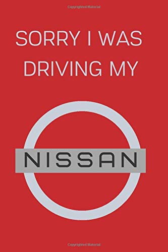 Sorry I Was Driving My Nissan: Notebook/Journal/Diary 6x9 Inches For Nissan Fans 100 Lined Pages A5