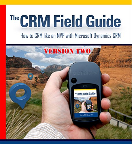 The CRM 2013 Field Guide Volume Two: How to CRM like an MVP with Dynamics CRM 2013 (English Edition)