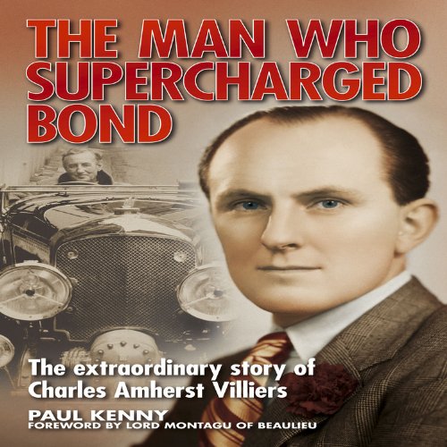 The Man Who Supercharged Bond: The Extraordinary Story of Charles Amherst Villiers