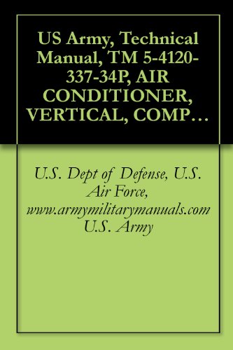 US Army, Technical Manual, TM 5-4120-337-34P, AIR CONDITIONER, VERTICAL, COMPACT, SELF-CONTAINED, AI COOLED, ELECTRIC MOTOR DRIVEN, 115 V, AC, 50/60 HZ, ... military manuals (English Edition)