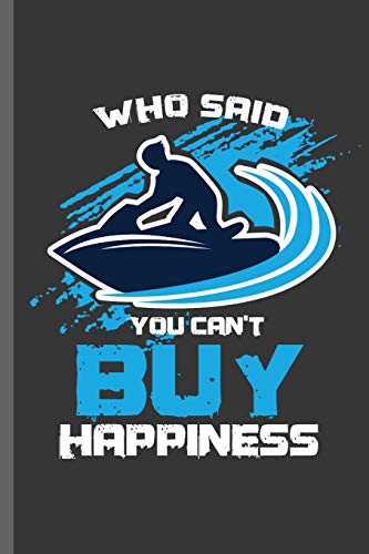 Who said you can't buy Happiness: Jet Ski Water sports Boatercycle Watercraft Skier Swimmer extreme sports Gift (6"x9") Lined notebook Journal to write in