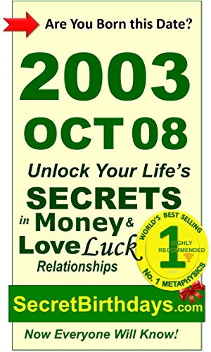 Born 2003 Oct 08? Your Birthday Secrets to Money, Love Relationships Luck: Fortune Telling Self-Help: Numerology, Horoscope, Astrology, Zodiac, Destiny Science, Metaphysics (English Edition)