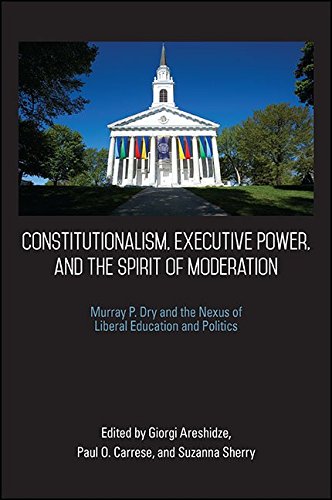 Constitutionalism, Executive Power, and the Spirit of Moderation: Murray P. Dry and the Nexus of Liberal Education and Politics (SUNY series in American Constitutionalism) (English Edition)
