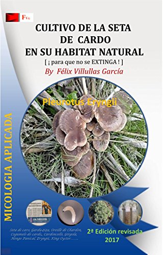 Cultivo de la Seta de Cardo en su habitat natural [Fvg]: PROYECTO: ¡Para que no se EXTINGA! Asociación del hongo Pleurotus Eryngii con la planta Eryngium Campestre. (Reedicción 2017)