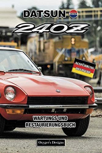 DATSUN 240 Z: WARTUNGS UND RESTAURIERUNGSBUCH (Deutsche Ausgaben)