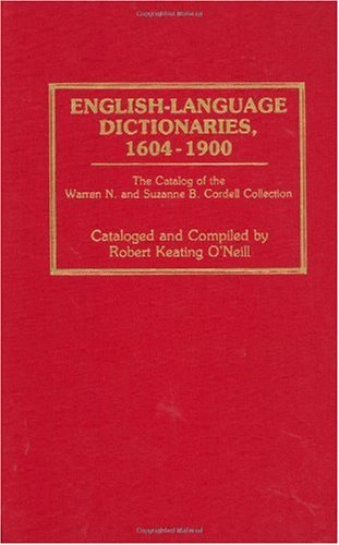 English-Language Dictionaries, 1604-1900: The Catalog of the Warren N. and Suzanne B. Cordell Collection: Catalogue of the Warren N.and Suzanne B.Cordell ... Science Book 1) (English Edition)