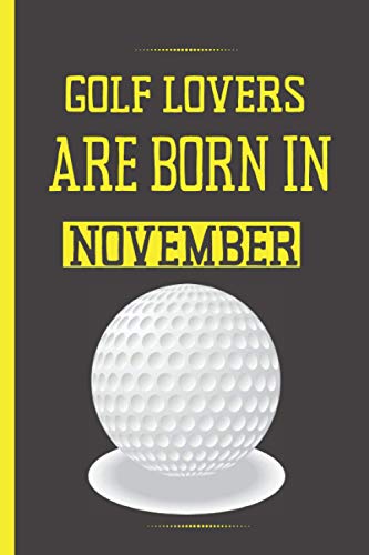 Golf Lovers Are Born In November: Cute Blank Lined Notebook Journal- Perfect Gift Birthday - Perfect Gift For Golf Lovers - "6x9" inch - 120 Pages -