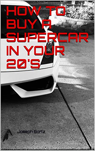 HOW TO BUY A SUPERCAR IN YOUR 20'S (English Edition)