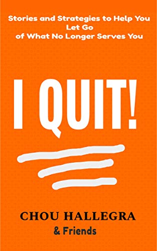I Quit!: Stories & Strategies to Help You Let Go of What No Longer Serves You (English Edition)