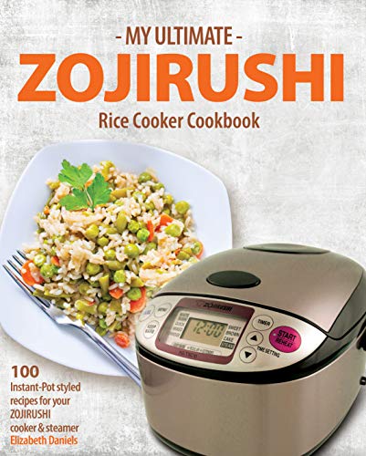My Ultimate ZOJIRUSHI Rice Cooker Cookbook: 100 Instant-Pot styled recipes for your ZOJIRUSHI cooker & steamer (Professional Home Multicookers Book 2) (English Edition)