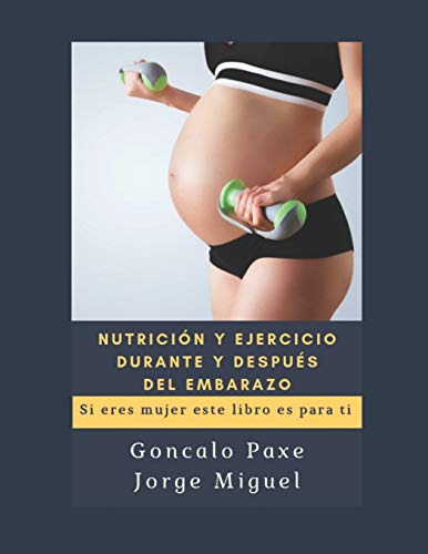 NUTRICIÓN Y EJERCICIO DURANTE Y DESPUÉS DEL EMBARAZO: Si eres mujer este libro es para ti