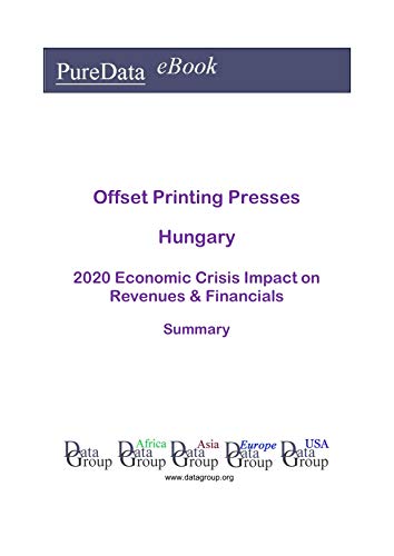 Offset Printing Presses Hungary Summary: 2020 Economic Crisis Impact on Revenues & Financials (English Edition)