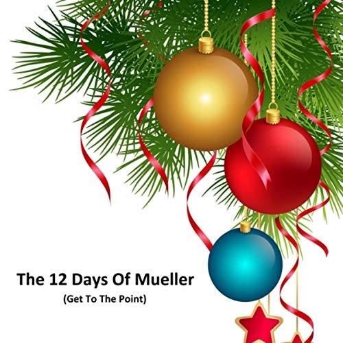The 12 Days of Mueller (Get to the Point)